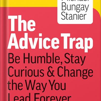 خرید و دانلود نسخه کامل کتاب The Advice Trap: Be Humble, Stay Curious & Change the Way You Lead Forever by Michael Bungay Stanier