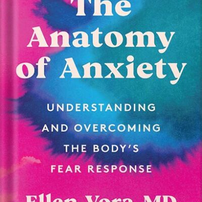 خرید و دانلود نسخه کامل کتاب The Anatomy of Anxiety: Understanding and Overcoming the Body’s Fear Response by Ellen Vora