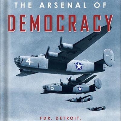 خرید و دانلود نسخه کامل کتاب The Arsenal Of Democracy: FDR, Detroit, and an Epic Quest to Arm an America at War by A. J. Baime