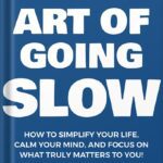 خرید و دانلود نسخه کامل کتاب The Art of Going SLOW: How to Simplify Your Life, Calm Your Mind, and Focus on What Truly Matters to You! (The Art Of Living Well Book 4) by Damon Zahariades