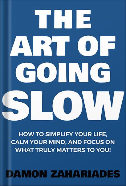 خرید و دانلود نسخه کامل کتاب The Art of Going SLOW: How to Simplify Your Life, Calm Your Mind, and Focus on What Truly Matters to You! (The Art Of Living Well Book 4) by Damon Zahariades_68beec563dda1.jpeg خرید و دانلود نسخه کامل کتاب The Art of Going SLOW: How to Simplify Your Life, Calm Your Mind, and Focus on What Truly Matters to You! (The Art Of Living Well Book 4) by Damon Zahariades