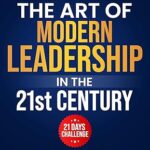 خرید و دانلود نسخه کامل کتاب The Art of Modern Leadership in the 21st Century: Transformative Strategies for Today’s Leaders to Embrace Rapid Change, Diversity, and Innovation in a Globalized World –  +  Pdf