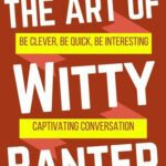 خرید و دانلود نسخه کامل کتاب The Art of Witty Banter: Be Clever, Be Quick, Be Interesting – Create Captivating Conversation