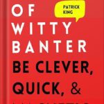 خرید و دانلود نسخه کامل کتاب The Art of Witty Banter: Be Clever, Quick, & Magnetic (2nd Edition) (How to be More Likable and Charismatic Book 3) by Patrick King