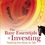 خرید و دانلود نسخه کامل کتاب The Bare Essentials of Investing: Teaching The Horse to Talk