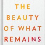 خرید و دانلود نسخه کامل کتاب The Beauty of What Remains: How Our Greatest Fear Becomes Our Greatest Gift by Steve Leder