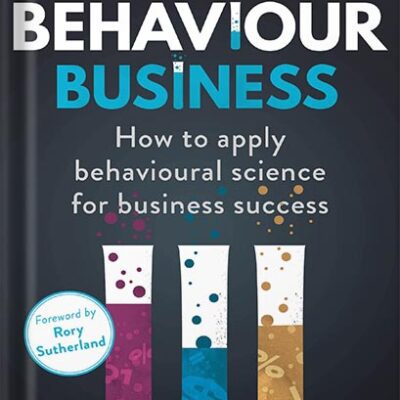 خرید و دانلود نسخه کامل کتاب The Behaviour Business: How to apply behavioural science for business success by Richard Chataway