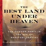 خرید و دانلود نسخه کامل کتاب The Best Land Under Heaven: The Donner Party in the Age of Manifest Destiny
