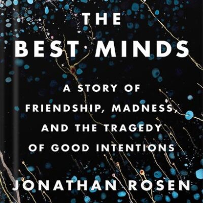 خرید و دانلود نسخه کامل کتاب The Best Minds: A Story of Friendship, Madness, and the Tragedy of Good Intentions by Jonathan Rosen