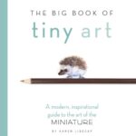 خرید و دانلود نسخه کامل کتاب The Big Book of Tiny Art: Discover the Art of Drawing & Painting in Miniature