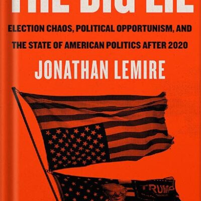 خرید و دانلود نسخه کامل کتاب The Big Lie: Election Chaos, Political Opportunism, and the State of American Politics After 2020 by Jonathan Lemire