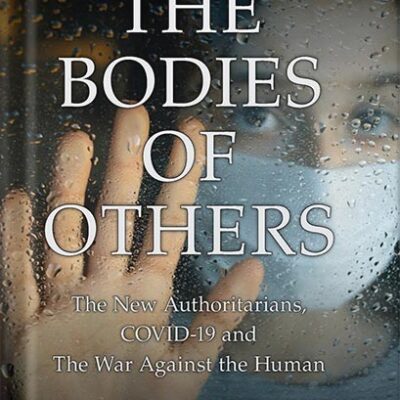 خرید و دانلود نسخه کامل کتاب The Bodies of Others: The New Authoritarians, COVID-19 and The War Against the Human by Naomi Wolf