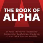 خرید و دانلود نسخه کامل کتاب The Book of Alpha: 30 Rules I Followed to Radically Enhance My Confidence, Charisma, Productivity, Success, and Life