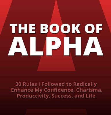 خرید و دانلود نسخه کامل کتاب The Book of Alpha: 30 Rules I Followed to Radically Enhance My Confidence, Charisma, Productivity, Success, and Life