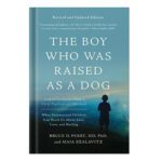 خرید و دانلود نسخه کامل کتاب The Boy Who Was Raised as a Dog And Other Stories from a Child Psychiatrists Notebook by Bruce D. Perry, Maia Szalavitz