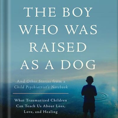 خرید و دانلود نسخه کامل کتاب The Boy Who Was Raised as a Dog: And Other Stories from a Child Psychiatrist’s Notebook — What Traumatized Children Can Teach Us About Loss, Love, and Healing by Bruce D Perry