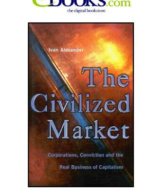 خرید و دانلود نسخه کامل کتاب The Civilized Market: Corporations, Conviction and the Real Business of Capitalism