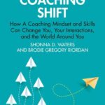 خرید و دانلود نسخه کامل کتاب The Coaching Shift: How A Coaching Mindset and Skills Can Change You, Your Interactions, and the World Around You