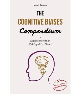 خرید و دانلود نسخه کامل کتاب The Cognitive Biases Compendium: Explore over 150 Cognitive Biases across 500 pages to make better decisions, think critically
