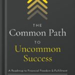 خرید و دانلود نسخه کامل کتاب The Common Path to Uncommon Success: A Roadmap to Financial Freedom and Fulfillment by John Lee Dumas
