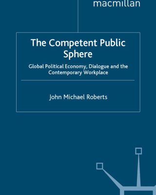 خرید و دانلود نسخه کامل کتاب The Competent Public Sphere: Global Political Economy, Dialogue and the Contemporary Workplace