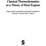 خرید و دانلود نسخه کامل کتاب The concepts and logic of classical thermodynamics as a theory of heat engines, rigorously constructed upon the foundation laid by S. Carnot and F. Reech