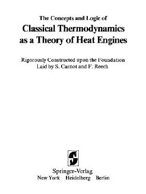 خرید و دانلود نسخه کامل کتاب The concepts and logic of classical thermodynamics as a theory of heat engines, rigorously constructed upon the foundation laid by S. Carnot and F. Reech