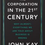 خرید و دانلود نسخه کامل کتاب The Corporation in the Twenty-First Century: Why (Almost) Everything We Are Told About Business Is Wrong by John Kay