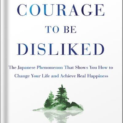 خرید و دانلود نسخه کامل کتاب The Courage to Be Disliked: The Japanese Phenomenon That Shows You How to Change Your Life and Achieve Real Happiness by Ichiro Kishimi