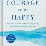 خرید و دانلود نسخه کامل کتاب The Courage to Be Happy: Discover the Power of Positive Psychology and Choose Happiness Every Day by Ichiro Kishimi