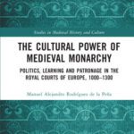 خرید و دانلود نسخه کامل کتاب The Cultural Power of Medieval Monarchy: Politics, Learning and Patronage in the Royal Courts of Europe, 1000-1300