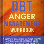 خرید و دانلود نسخه کامل کتاب The DBT Anger Management Workbook: A Complete Dialectical Behavior Therapy Action Plan For Mastering Your Emotions & Finding Your Inner Zen | Practical … Men & Women (Mental Health Therapy Book 4) by Barrett Huang