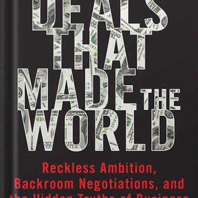 خرید و دانلود نسخه کامل کتاب The Deals that Made the World: Reckless Ambition, Backroom Negotiations, and the Hidden Truths of Business by Jacques Peretti