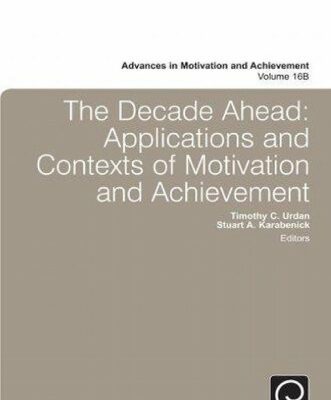 خرید و دانلود نسخه کامل کتاب The Decade Ahead: Applications and Contexts of Motivation and Achievement (Advances in Motivation and Achievement, vol. 16B)