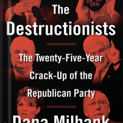 خرید و دانلود نسخه کامل کتاب The Destructionists: The Twenty-Five Year Crack-Up of the Republican Party by Dana Milbank