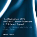 خرید و دانلود نسخه کامل کتاب The Development of the Mechanics’ Institute Movement in Britain and Beyond: Supporting further education for the adult working classes