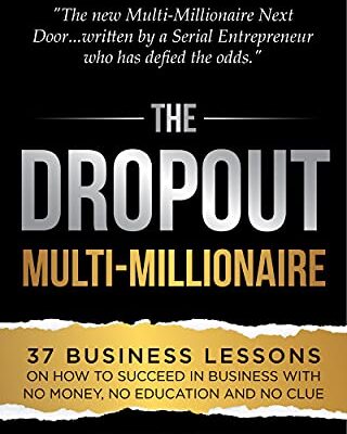 خرید و دانلود نسخه کامل کتاب The Dropout Multi-Millionaire: 37 Business Lessons on How to Succeed in Business With No Money, No Education and No Clue – + Pdf