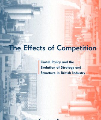 خرید و دانلود نسخه کامل کتاب The Effects of Competition: Cartel Policy and the Evolution of Strategy and Structure in British Industry