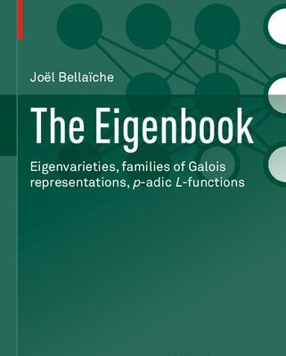 خرید و دانلود نسخه کامل کتاب The Eigenbook: Eigenvarieties, families of Galois representations, p-adic L-functions