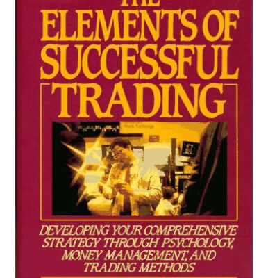 خرید و دانلود نسخه کامل کتاب The Elements of Successful Trading: Developing Your Comprehensive Strategy Through Psychology, Money Management, and Trading Methods