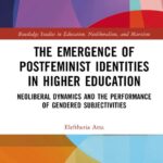 خرید و دانلود نسخه کامل کتاب The Emergence of Postfeminist Identities in Higher Education: Neoliberal Dynamics and the Performance of Gendered Subjectivities