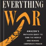 خرید و دانلود نسخه کامل کتاب The Everything War: Amazon’s Ruthless Quest to Own the World and Remake Corporate Power by Dana Mattioli