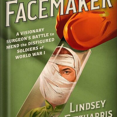 خرید و دانلود نسخه کامل کتاب The Facemaker: A Visionary Surgeon’s Battle to Mend the Disfigured Soldiers of World War I by Lindsey Fitzharris