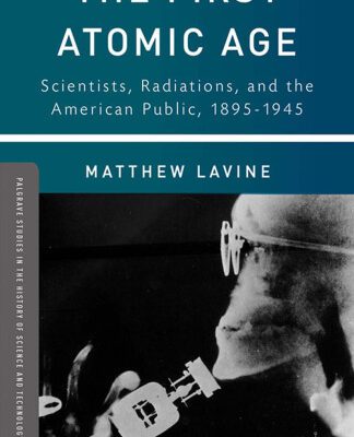 خرید و دانلود نسخه کامل کتاب The First Atomic Age: Scientists, Radiations, and the American Public, 1895-1945