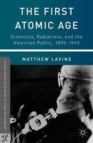 خرید و دانلود نسخه کامل کتاب The First Atomic Age: Scientists, Radiations, and the American Public, 1895-1945_68be8720830f8.jpeg خرید و دانلود نسخه کامل کتاب The First Atomic Age: Scientists, Radiations, and the American Public, 1895-1945