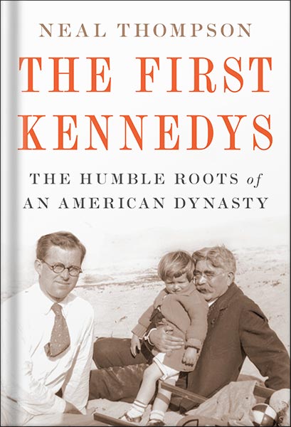 خرید و دانلود نسخه کامل کتاب The First Kennedys: The Humble Roots of an American Dynasty by Neal Thompson_68c03ace21fb7.jpeg خرید و دانلود نسخه کامل کتاب The First Kennedys: The Humble Roots of an American Dynasty by Neal Thompson