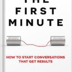 خرید و دانلود نسخه کامل کتاب The First Minute: How to Start Conversations That Get Results (Business Communication Skills Books Book 1) by Chris Fenning