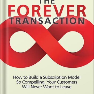 خرید و دانلود نسخه کامل کتاب The Forever Transaction: How to Build a Subscription Model So Compelling, Your Customers Will Never Want to Leave by Robbie Kellman Baxter