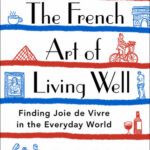 خرید و دانلود نسخه کامل کتاب The French Art of Living Well: Finding Joie de Vivre in the Everyday World
