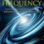 خرید و دانلود نسخه کامل کتاب The Frequency: Fulfill all Your Wishes by Manifesting With Vibrations